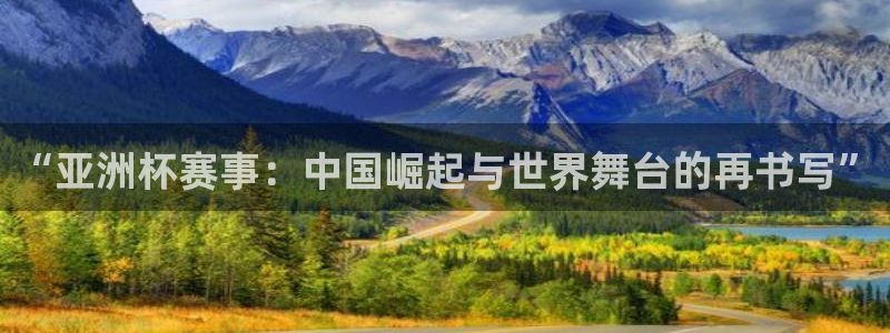 世界杯：“亚洲杯赛事：中国崛起与世界舞台的再书写”