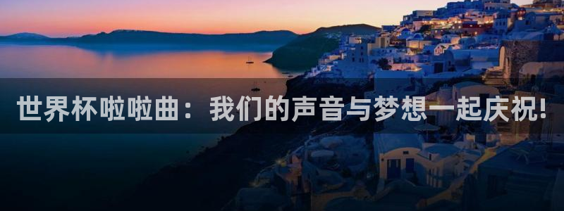 26世界杯：世界杯啦啦曲：我们的声音与梦想一起庆祝!